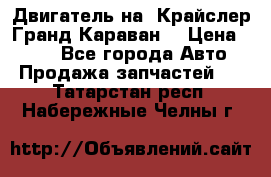 Двигатель на “Крайслер Гранд Караван“ › Цена ­ 100 - Все города Авто » Продажа запчастей   . Татарстан респ.,Набережные Челны г.